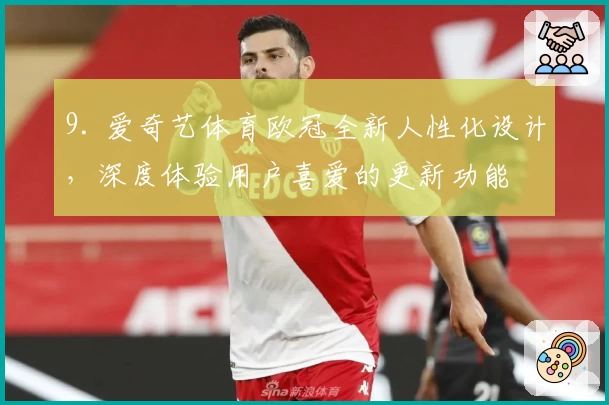 9. 爱奇艺体育欧冠全新人性化设计，深度体验用户喜爱的更新功能