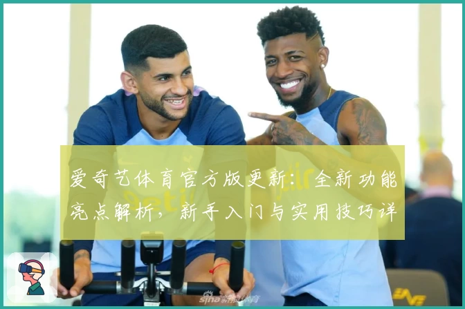 爱奇艺体育官方版更新：全新功能亮点解析，新手入门与实用技巧详解