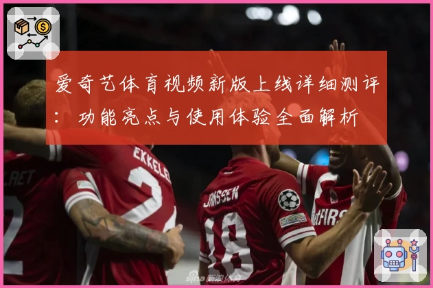 爱奇艺体育视频新版上线详细测评：功能亮点与使用体验全面解析