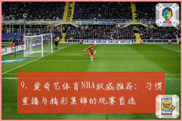 9. 爱奇艺体育NBA权威推荐：习惯重播与精彩集锦的观赛首选