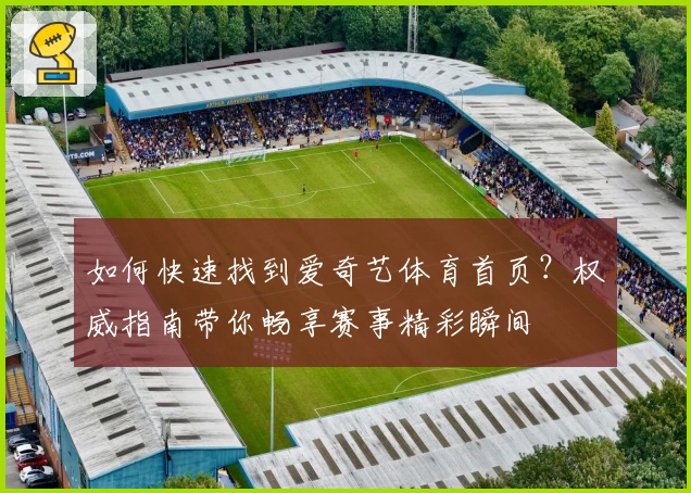 如何快速找到爱奇艺体育首页？权威指南带你畅享赛事精彩瞬间