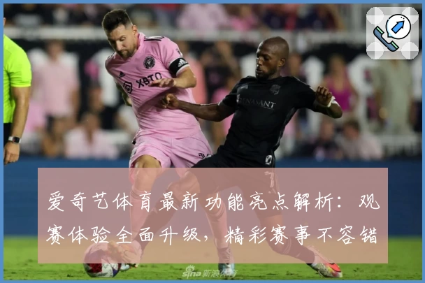 爱奇艺体育最新功能亮点解析:观赛体验全面升级,精彩赛事不容错过