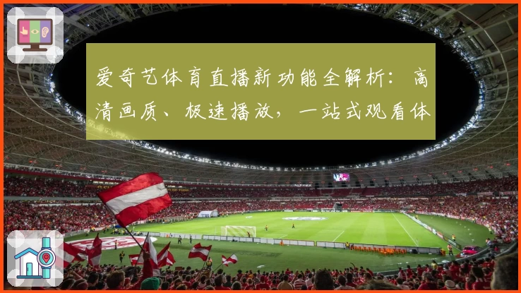 爱奇艺体育直播新功能全解析：高清画质、极速播放，一站式观看体验升级
