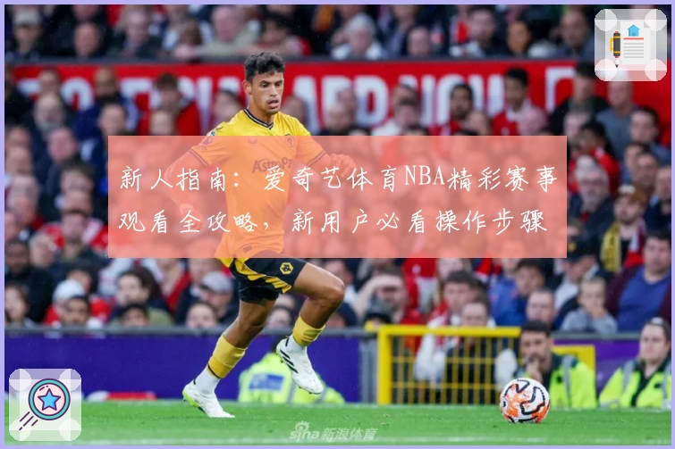 新人指南：爱奇艺体育NBA精彩赛事观看全攻略，新用户必看操作步骤！