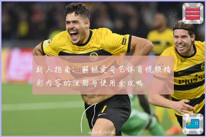 新人指南：解锁爱奇艺体育视频精彩内容的注册与使用全攻略