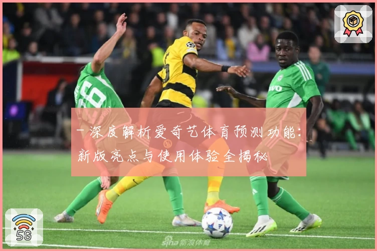 - 深度解析爱奇艺体育预测功能：新版亮点与使用体验全揭秘