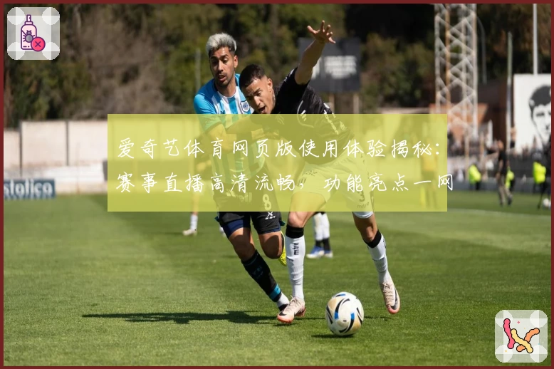 爱奇艺体育网页版使用体验揭秘：赛事直播高清流畅，功能亮点一网打尽！