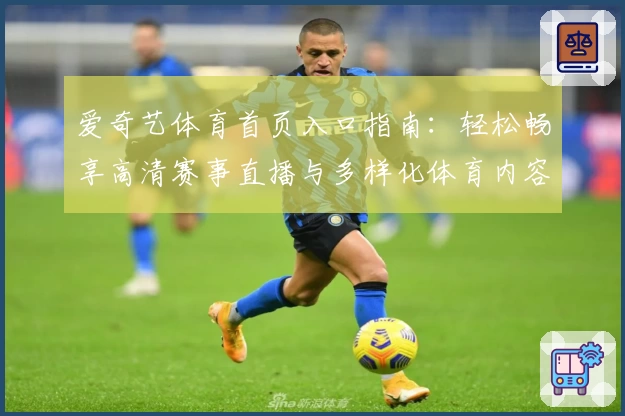 爱奇艺体育首页入口指南：轻松畅享高清赛事直播与多样化体育内容