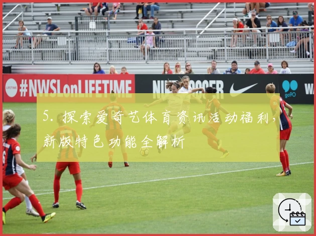 5. 探索爱奇艺体育资讯活动福利,新版特色功能全解析