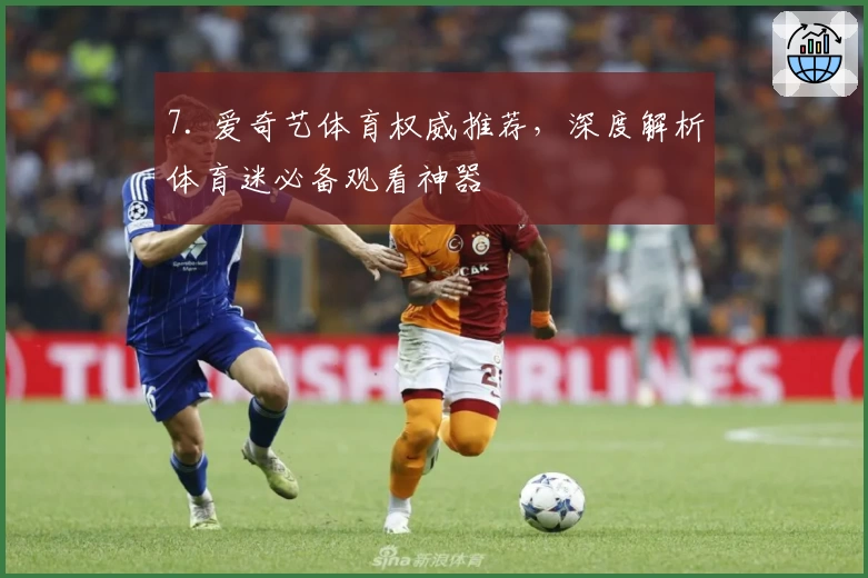 7. 爱奇艺体育权威推荐，深度解析体育迷必备观看神器